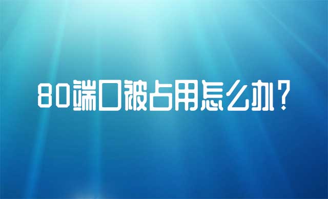 80端口被占用了怎么办？