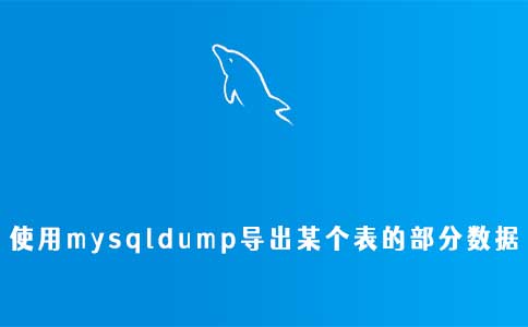 MYSQL使用mysqldump导出某个表的部分数据